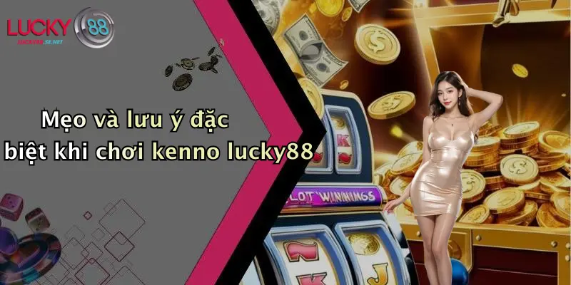 Cách Chơi KENNO Lucky88: Hướng Dẫn Toàn Diện Cho Người Mới 5 Mẹo và lưu ý đặc biệt khi chơi kenno lucky88