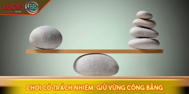 Chơi Có Trách Nhiệm Mang Đến Trải Nghiệm Giải Trí Bền Vững 2 Chơi có trách nhiệm, giữ vững công bằng
