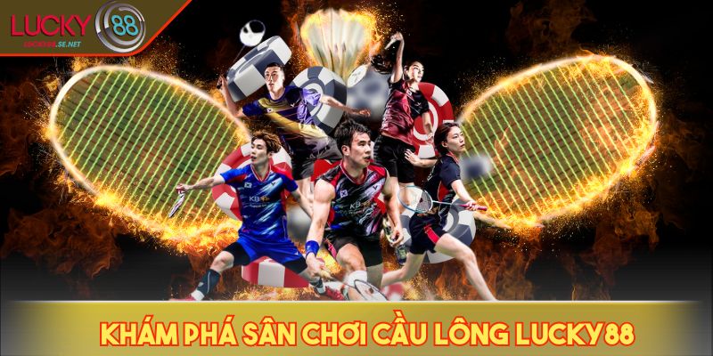 Cầu Lông LUCKY88 - Tỷ Lệ Kèo, Cách Chơi & Mẹo Thắng Hiệu Quả 2 Khám phá sân chơi cầu lông LUCKY88