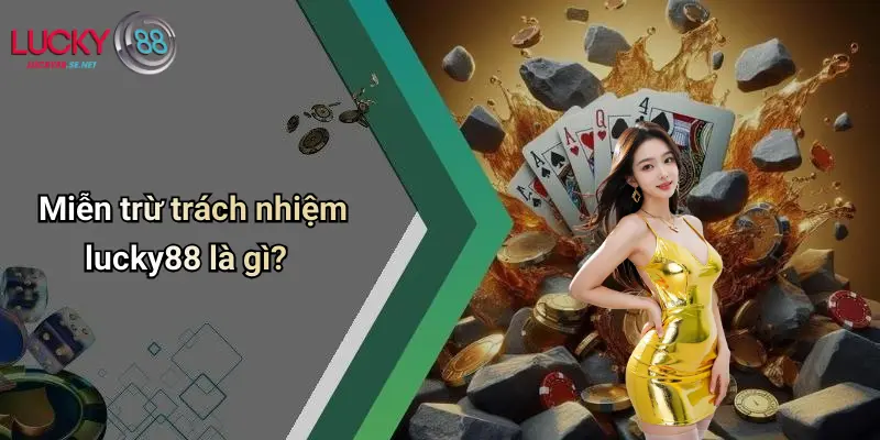 Miễn Trừ Trách Nhiệm Lucky88: Lưu Ý Khi Tham Gia Giải Trí Trực Tuyến 1 Miễn trừ trách nhiệm lucky88 là gì?