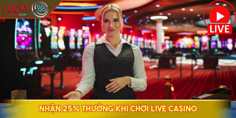 Khuyến Mãi LUCKY88 Hấp Dẫn - Tăng Cơ Hội Thắng Lớn Mỗi Ngày 2 Nhận 25% thưởng khi chơi Live Casino