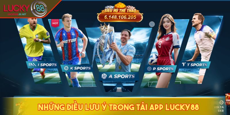 Cách Tải App LUCKY88 An Toàn Cho Android & iPhone 2026 3 Những điều lưu ý trong tải app LUCKY88