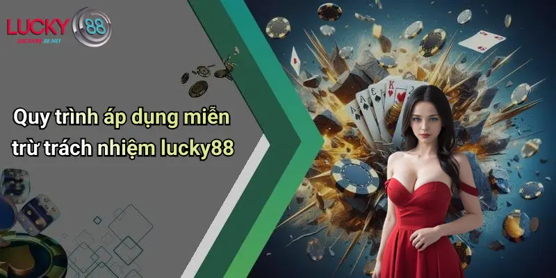 Miễn Trừ Trách Nhiệm Lucky88: Lưu Ý Khi Tham Gia Giải Trí Trực Tuyến 3 Quy trình áp dụng miễn trừ trách nhiệm lucky88