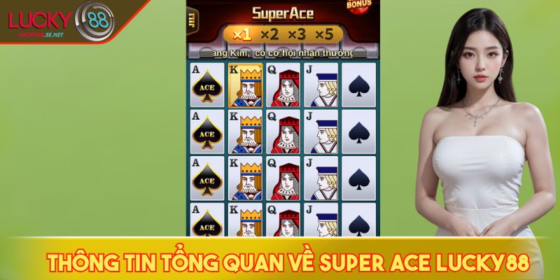Super ACE LUCKY88 - Slot Đỉnh Cao Với Joker Wild Nhân Bội X5 2 Thông tin tổng quan về Super ACE LUCKY88